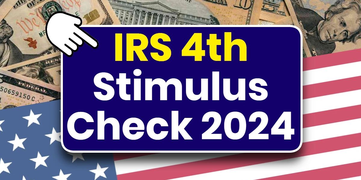 IRS 4th Stimulus Check 2024 Comprehensive Guide to Eligibility and Payment Dates
